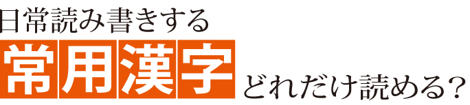 日常読み書きする「常用漢字」どれだけ読める？