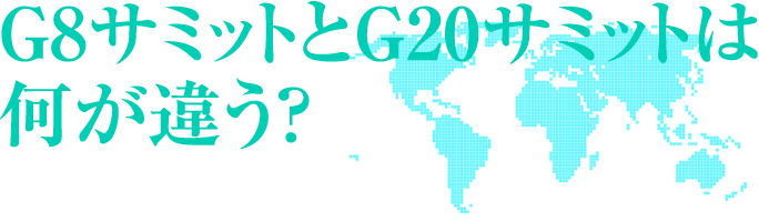 G8サミットとG20サミットは 何が違う？